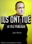 Jean Robin, Ils ont tué la télé publique aux éditions du Journalisme continu